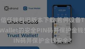 信任钱包旧版本下载 若何设备Trust Wallet的安全PIN码并保护金钱安全？