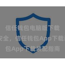 信任钱包电脑版下载 浅近安全，信任钱包App下载装配指南