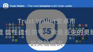 Trust Wallet安卓市场下载 信任钱包防守：幸免丢失的灵验顺次